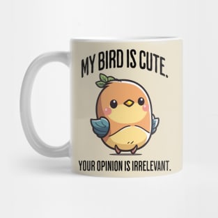 My Bird Is Cute. Your Opinion Is Irrelevant funny design Mug